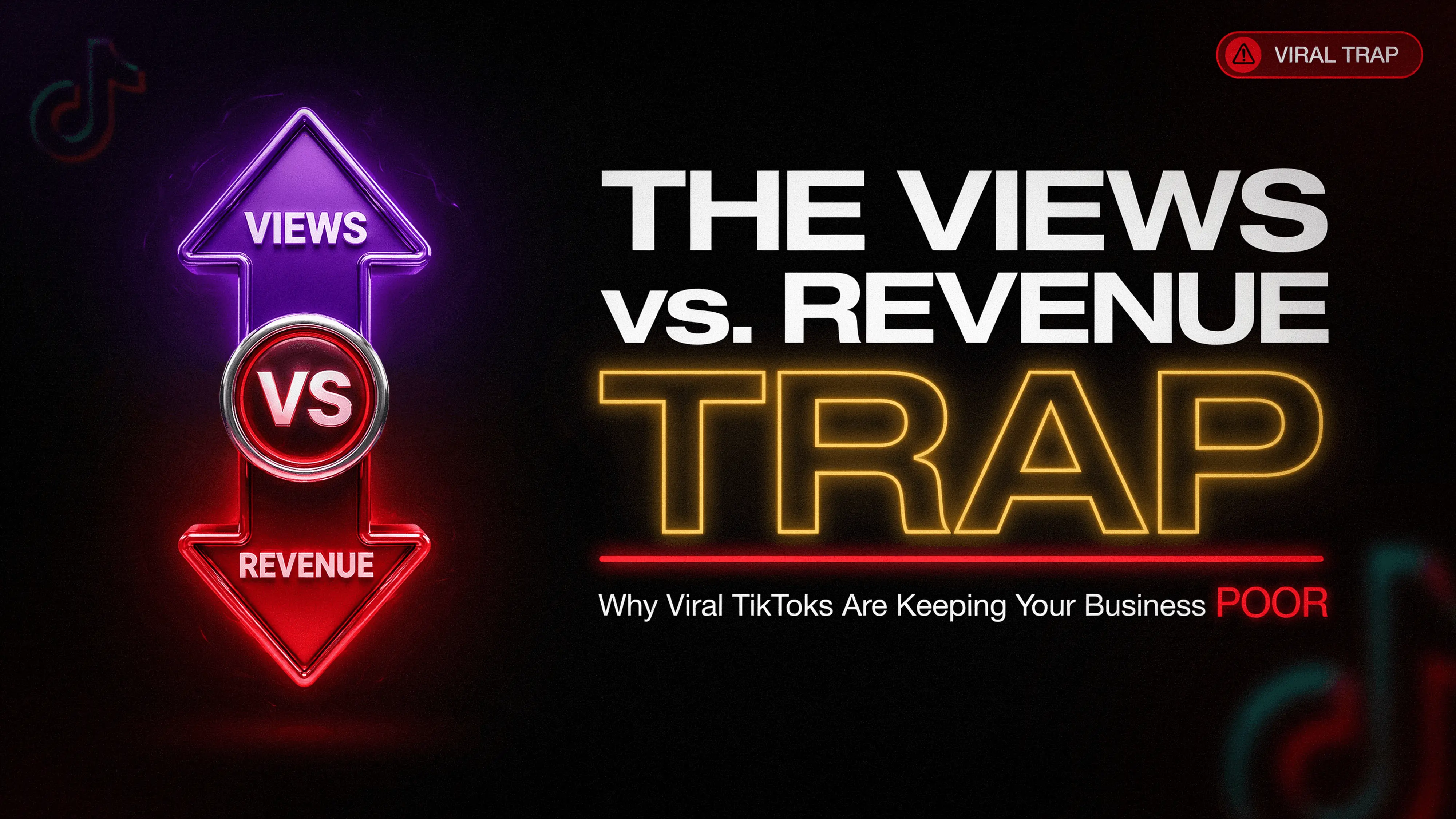 The Views vs. Revenue Trap: Why Viral TikToks Are Keeping Your Business Poor